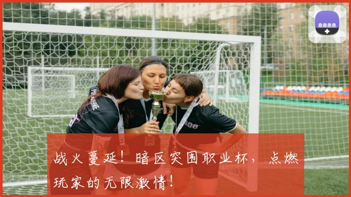 战火蔓延！暗区突围职业杯，点燃玩家的无限激情！