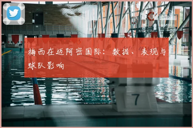 梅西在迈阿密国际:数据、表现与球队影响